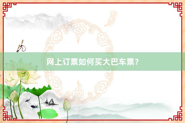 网上订票如何买大巴车票？